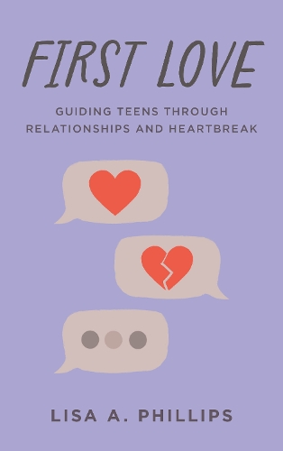 Паперова книга «First Love: Guiding Teens through Relationships and Heartbreak», автор Ліза А. Філліпс - фото №1