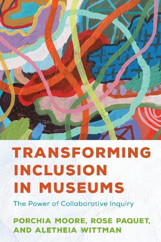 Паперова книга «Transforming Inclusion in Museums: The Power of Collaborative Inquiry», авторів Алетея Віттман, Порчія Мур, Роза Паке - фото №1