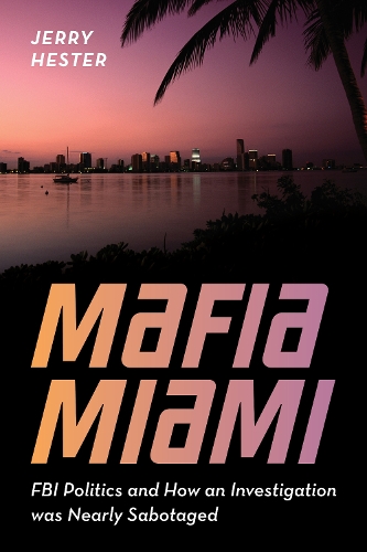 Паперова книга «Mafia Miami: FBI Politics and How an Investigation Was Nearly Sabotaged», автор Джеррі Хестер - фото №1