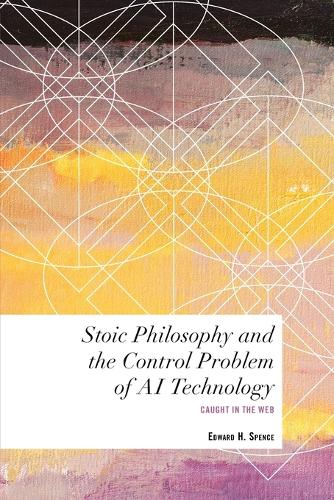 Бумажная книга «Stoic Philosophy and the Control Problem of AI Technology: Caught in the Web», автор Эдвард Х. Спенс - фото №1
