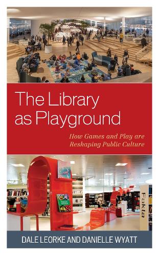 Паперова книга «The Library as Playground: How Games and Play are Reshaping Public Culture», авторів Дейл Леорк, Даніель Вайатт - фото №1