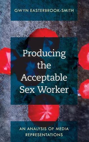 Бумажная книга «Producing the Acceptable Sex Worker: An Analysis of Media Representations», автор Гвин Истербрук-Смит - фото №1