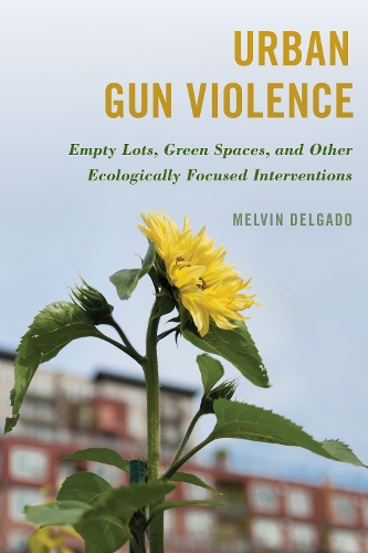 Бумажная книга «Urban Gun Violence: Empty Lots, Green Spaces, and Other Ecologically Focused Interventions», автор Мелвин Дельгадо - фото №1