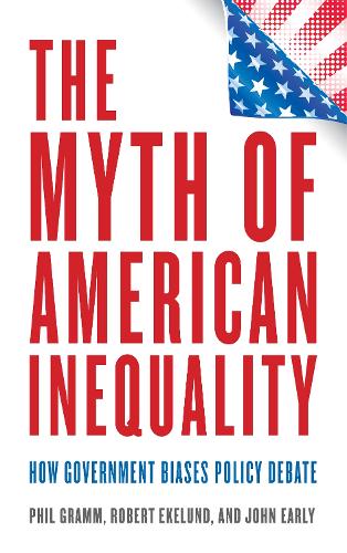 Бумажная книга «The Myth of American Inequality: How Government Biases Policy Debate», авторов Джон Эрли, Фил Грамм, Роберт Экелунд - фото №1