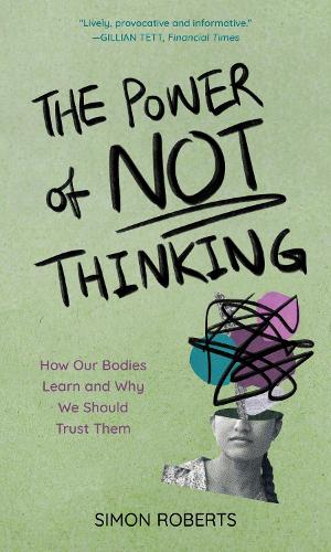 Бумажная книга «The Power of Not Thinking: How Our Bodies Learn and Why We Should Trust Them», автор Саймон Робертс - фото №1