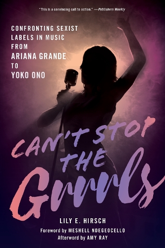 Бумажная книга «Can't Stop the Grrrls: Confronting Sexist Labels in Music from Ariana Grande to Yoko Ono», автор Лили Э. Хирш - фото №1