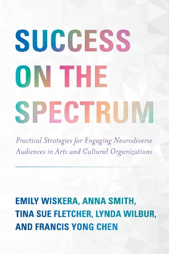 Бумажная книга «Success on the Spectrum: Practical Strategies for Engaging Neurodiverse Audiences in Arts and Cultural Organizations», авторов Анна Смит, Эмили Вискера, Фрэнсис Йонг Чен, Линда Уилбур, Тина Сью Флетчер - фото №1