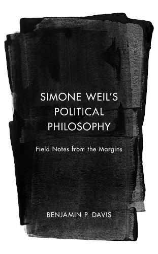 Бумажная книга «Simone Weil’s Political Philosophy: Field Notes from the Margins», автор Бенджамин П. Дэвис - фото №1