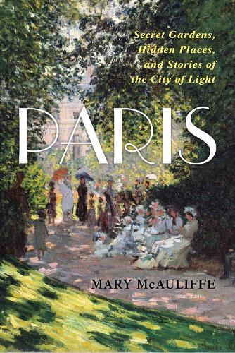 Паперова книга «Paris: Secret Gardens, Hidden Places, and Stories of the City of Light», автор Мері Маколіфф - фото №1