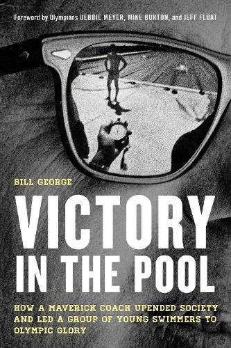Бумажная книга «Victory in the Pool: How a Maverick Coach Upended Society and Led a Group of Young Swimmers to Olympic Glory», автор Билл Джордж - фото №1