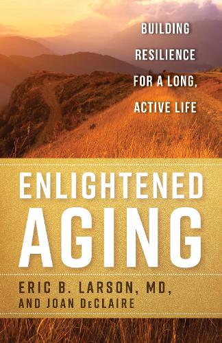 Паперова книга «Enlightened Aging: Building Resilience for a Long, Active Life», авторів Ерік Б. Ларсон, Джоан Деклер - фото №1