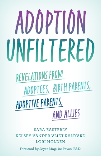 Бумажная книга «Adoption Unfiltered: Revelations from Adoptees, Birth Parents, Adoptive Parents, and Allies», авторов Келси Вандер Влит Раньярд, Лори Холден, Сара Истерли - фото №1