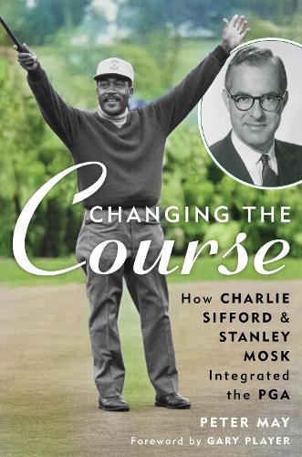 Бумажная книга «Changing the Course: How Charlie Sifford and Stanley Mosk Integrated the PGA», автор Питер Мэй - фото №1