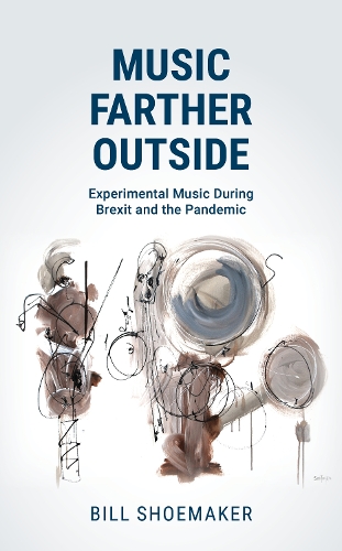 Бумажная книга «Music Farther Outside: Experimental Music During Brexit and the Pandemic», автор Билл Шумейкер - фото №1