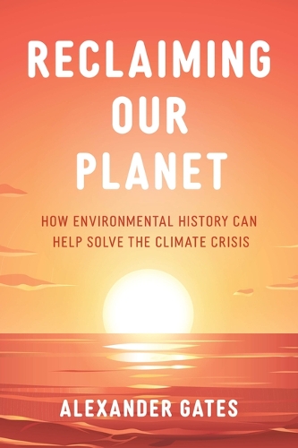 Паперова книга «Reclaiming Our Planet: How Environmental History Can Help Solve the Climate Crisis», автор Александр Гейтс - фото №1