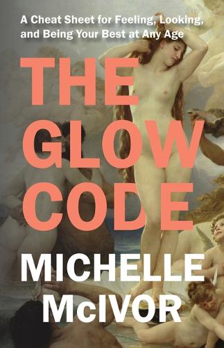 Паперова книга «The Glow Code: A Cheat Sheet for Feeling, Looking, and Being Your Best at Any Age», автор Мішель Маківор - фото №1