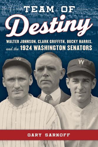 Бумажная книга «Team of Destiny: Walter Johnson, Clark Griffith, Bucky Harris, and the 1924 Washington Senators», автор Гэри Сарнофф - фото №1