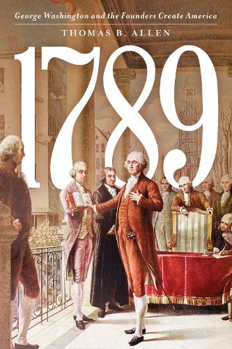 Бумажная книга «1789: George Washington and the Founders Create America», автор Томас Б. Аллен - фото №1