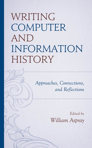 Бумажная книга «Writing Computer and Information History: Approaches, Connections, and Reflections», автор Уильям Аспрей - фото №1