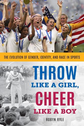 Бумажная книга «Throw Like a Girl, Cheer Like a Boy: The Evolution of Gender, Identity, and Race in Sports», автор Робин Райл - фото №1