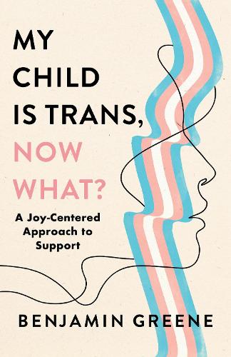 Бумажная книга «My Child Is Trans, Now What?: A Joy-Centered Approach to Support» - фото №1