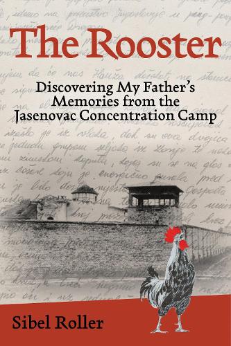 Бумажная книга «The Rooster: Discovering My Father's Memories from the Jasenovac Concentration Camp», автор Сибель Роллер - фото №1