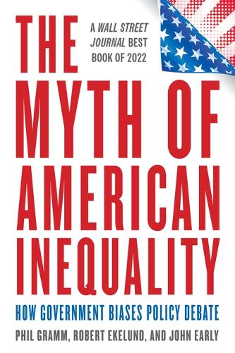 Бумажная книга «The Myth of American Inequality: How Government Biases Policy Debate (With a New Preface)», авторов Джон Эрли, Фил Грамм, Роберт Экелунд - фото №1