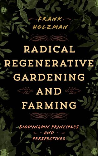 Бумажная книга «Radical Regenerative Gardening and Farming: Biodynamic Principles and Perspectives», автор Фрэнк Хольцман - фото №1