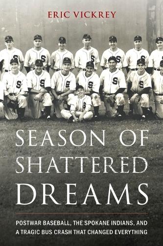 Бумажная книга «Season of Shattered Dreams: Postwar Baseball, the Spokane Indians, and a Tragic Bus Crash That Changed Everything», автор Эрик Викри - фото №1