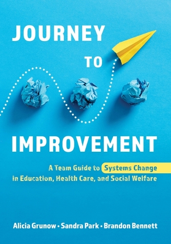 Бумажная книга «Journey to Improvement: A Team Guide to Systems Change in Education, Health Care, and Social Welfare», авторов Алисия Груноу, Брэндон Беннетт - фото №1