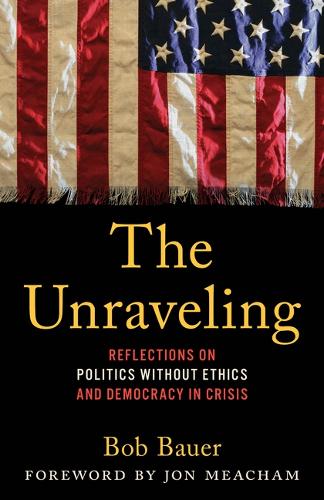 Бумажная книга «The Unraveling: Reflections on Politics without Ethics and Democracy in Crisis», автор Боб Бауэр - фото №1