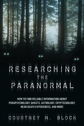 Бумажная книга «Researching the Paranormal: How to Find Reliable Information about Parapsychology, Ghosts, Astrology, Cryptozoology, Near-Death Experiences, and More», автор Кортни М. Блок - фото №1