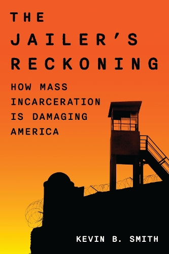 Бумажная книга «The Jailer's Reckoning: How Mass Incarceration Is Damaging America», автор Кевин Б. Смит - фото №1