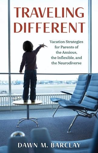 Паперова книга «Traveling Different: Vacation Strategies for Parents of the Anxious, the Inflexible, and the Neurodiverse», автор Доун М. Барклай - фото №1