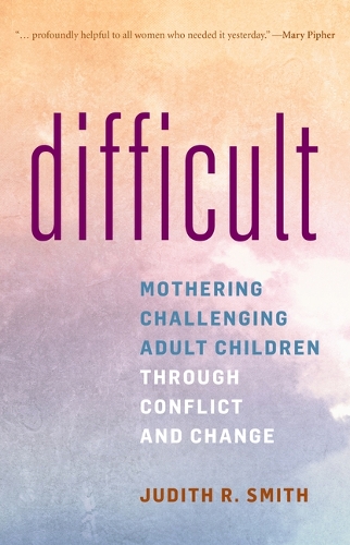 Паперова книга «Difficult: Mothering Challenging Adult Children through Conflict and Change», автор Джудіт Р. Сміт - фото №1