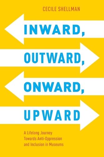 Бумажная книга «Inward, Outward, Onward, Upward: A Lifelong Journey Towards Anti-Oppression and Inclusion in Museums», автор Сесиль Шеллман - фото №1