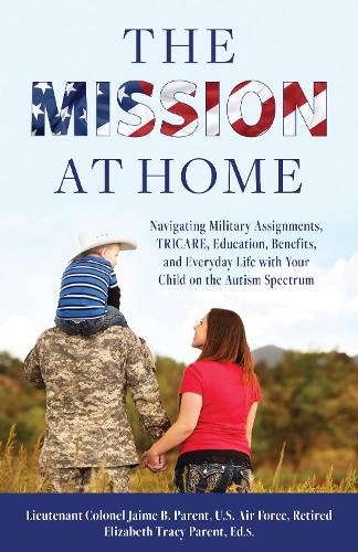 Бумажная книга «The Mission at Home: Navigating Military Assignments, TRICARE, Education, Benefits, and Everyday Life with Your Child on the Autism Spectrum», автор Джейми Б. Парент - фото №1
