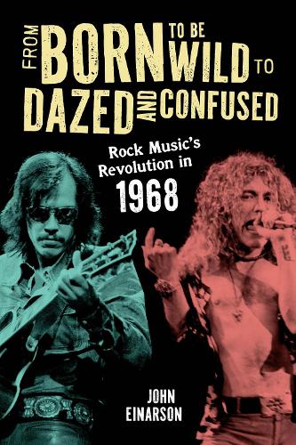 Бумажная книга «From Born to Be Wild to Dazed and Confused: Rock Music’s Revolution in 1968», автор Джон Эйнарсон - фото №1