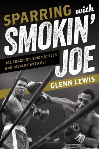 Бумажная книга «Sparring with Smokin' Joe: Joe Frazier's Epic Battles and Rivalry with Ali», автор Гленн Льюис - фото №1