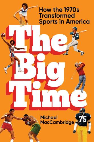Паперова книга «The Big Time: How the 1970s Transformed Sports in America», автор Майкл МакКембрідж - фото №1