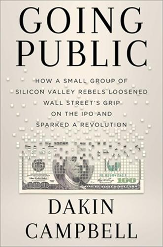 Бумажная книга «Going Public: How Silicon Valley Rebels Loosened Wall Street’s Grip on the IPO and Sparked a Revolution», автор Дакин Кэмпбелл - фото №1