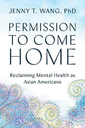 Паперова книга «Permission to Come Home: Reclaiming Mental Health as Asian Americans», автор Дженні Т. Ванг - фото №1