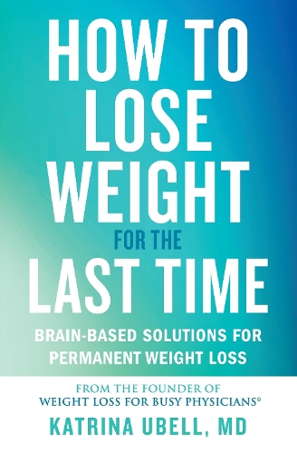 Паперова книга «How to Lose Weight for the Last Time: Brain-Based Solutions for Permanent Weight Loss», автор Катріна Убелл - фото №1