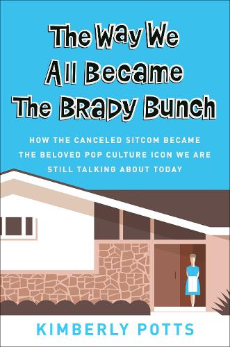 Бумажная книга «The Way We All Became The Brady Bunch: How the Canceled Sitcom Became the Beloved Pop Culture Icon We Are Still Talking About Today», автор Кимберли Поттс - фото №1