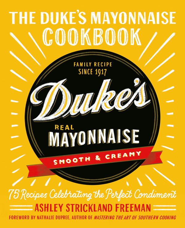 Паперова книга «The Duke's Mayonnaise Cookbook. 75 Recipes Celebrating the Perfect Condiment», автор Ешлі Стрікленд Фріман - фото №1