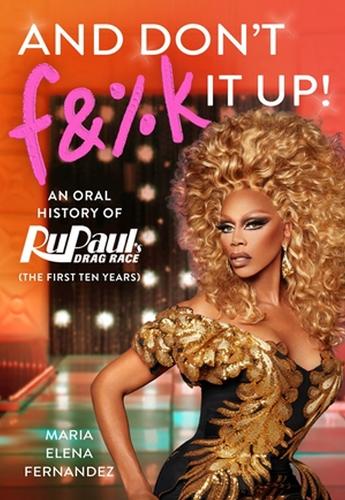 Паперова книга «And Don't F&%k It Up: An Oral History of RuPaul's Drag Race (The First Ten Years)», автор Марія Єлена Фернандес - фото №1