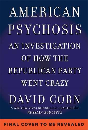 Бумажная книга «American Psychosis: A Historical Investigation of How the Republican Party Went Crazy», автор Дэвид Корн - фото №1