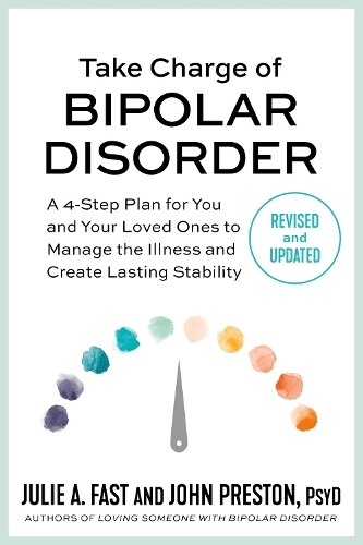 Бумажная книга «Take Charge of Bipolar Disorder: A 4-Step Plan for You and Your Loved Ones to Manage the Illness and Create Lasting Stability», авторов Джон Престон, Джули А Фаст - фото №1