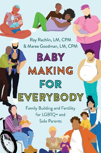 Бумажная книга «Baby Making for Everybody: Family Building and Fertility for LGBTQ+ and Solo Parents», авторов Мареа Гудман, Рэй Рахлин - фото №1