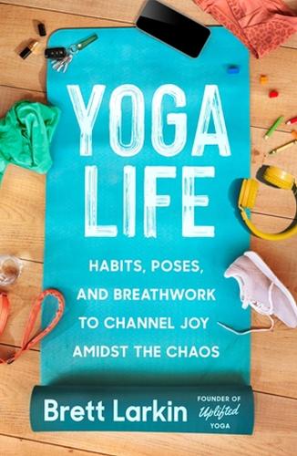 Бумажная книга «Yoga Life: Habits, Poses, and Breathwork to Channel Joy Amidst the Chaos», автор Бретт Ларкин - фото №1